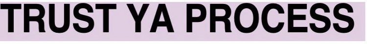 TRUST YA PROCESS