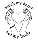 TOUCH MY HEART NOT MY BODY