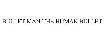 BULLET MAN-THE HUMAN BULLET
