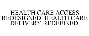HEALTH CARE ACCESS REDESIGNED. HEALTH CARE DELIVERY REDEFINED.