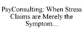 PSYCONSULTING: WHEN STRESS CLAIMS ARE MERELY THE SYMPTOM...