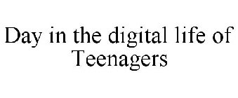 DAY IN THE DIGITAL LIFE OF TEENAGERS