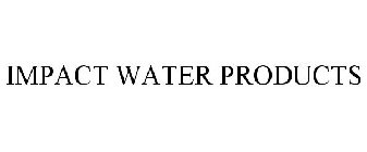 IMPACT WATER PRODUCTS