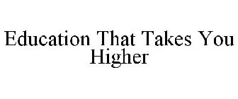 EDUCATION THAT TAKES YOU HIGHER