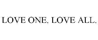 LOVE ONE. LOVE ALL.