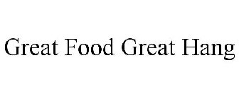 GREAT FOOD GREAT HANG