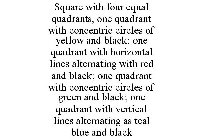 SQUARE WITH FOUR EQUAL QUADRANTS, ONE QUADRANT WITH CONCENTRIC CIRCLES OF YELLOW AND BLACK; ONE QUADRANT WITH HORIZONTAL LINES ALTERNATING WITH RED AND BLACK; ONE QUADRANT WITH CONCENTRIC CIRCLES OF G