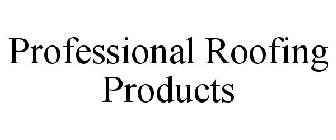 PROFESSIONAL ROOFING PRODUCTS