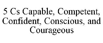 5 CS CAPABLE, COMPETENT, CONFIDENT, CONSCIOUS, AND COURAGEOUS