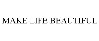 MAKE LIFE BEAUTIFUL