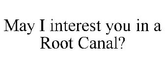 MAY I INTEREST YOU IN A ROOT CANAL?