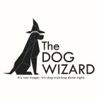 THE DOG WIZARD IT'S NOT MAGIC. IT'S DOG TRAINING DONE RIGHT.