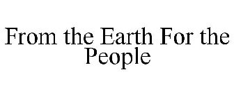 FROM THE EARTH FOR THE PEOPLE