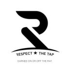 R RESPECT THE TAP EARNED ON OR OFF THE MAT