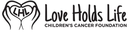 LHL LOVE HOLDS LIFE CHILDREN'S CANCER FOUNDATION