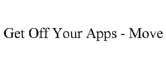 GET OFF YOUR APPS - MOVE