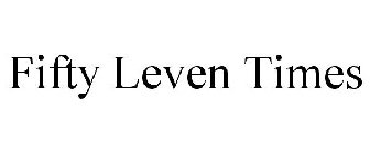 FIFTY LEVEN TIMES