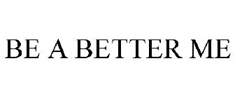 BE A BETTER ME