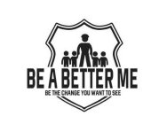 BE A BETTER ME BE THE CHANGE YOU WANT TO SEE