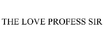 THE LOVE PROFESS SIR