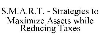S.M.A.R.T. - STRATEGIES TO MAXIMIZE ASSETS WHILE REDUCING TAXES
