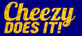 CHEEZY DOES IT!