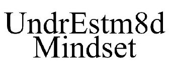 UNDRESTM8D MINDSET