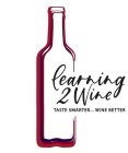 LEARNING2WINE, TASTE SMARTER...WINE BETTER