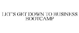 LET'S GET DOWN TO BUSINESS BOOTCAMP