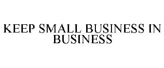 KEEP SMALL BUSINESS IN BUSINESS