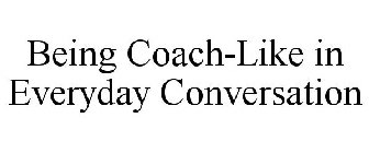 BEING COACH-LIKE IN EVERYDAY CONVERSATION