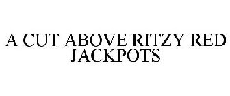 A CUT ABOVE RITZY RED JACKPOTS