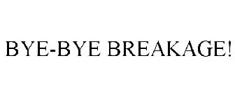 BYE-BYE BREAKAGE!