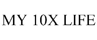 MY 10X LIFE