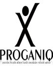 X PROGANIQ DETOX YOUR BODY AND AWAKEN YOUR MIND