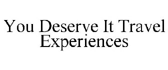 YOU DESERVE IT TRAVEL EXPERIENCES