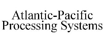ATLANTIC-PACIFIC PROCESSING SYSTEMS