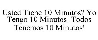 USTED TIENE 10 MINUTOS? YO TENGO 10 MINUTOS! TODOS TENEMOS 10 MINUTOS!