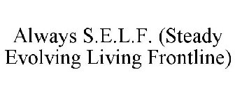 ALWAYS S.E.L.F. STEADY EVOLVING LIVING FRONTLINE