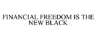 FINANCIAL FREEDOM IS THE NEW BLACK