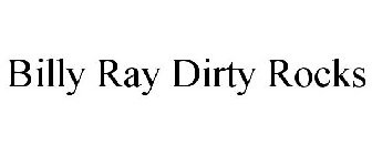 BILLY RAY DIRTY ROCKS