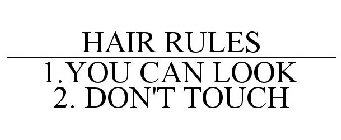 HAIR RULES 1.YOU CAN LOOK 2. DON'T TOUCH