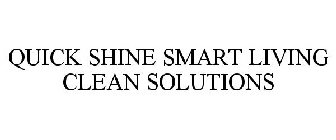 QUICK SHINE SMART LIVING CLEAN SOLUTIONS