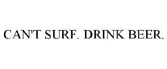 CAN'T SURF. DRINK BEER.