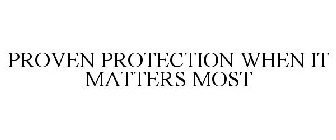 PROVEN PROTECTION WHEN IT MATTERS MOST