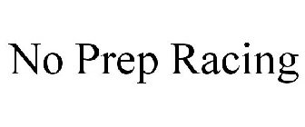 NO PREP RACING