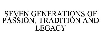 SEVEN GENERATIONS OF PASSION, TRADITION AND LEGACY