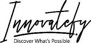 INNOVATEFY. DISCOVER WHAT'S POSSIBLE