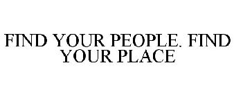 FIND YOUR PEOPLE. FIND YOUR PLACE