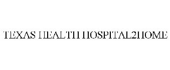 TEXAS HEALTH HOSPITAL2HOME